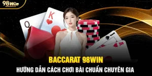 Baccarat 98WIN – Hướng Dẫn Cách Chơi Bài Chuẩn Chuyên Gia