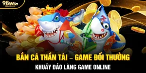 Bắn Cá Thần Tài – Game Đổi Thưởng Khuấy Đảo Làng Game Online