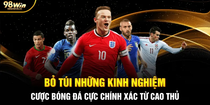 Bỏ túi những kinh nghiệm cược bóng đá cực chính xác từ cao thủ