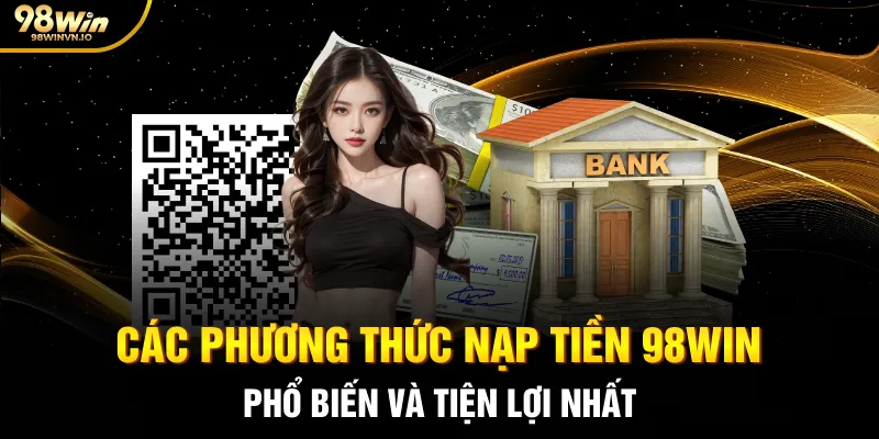 Các phương thức nạp tiền 98WIN phổ biến và tiện lợi nhất