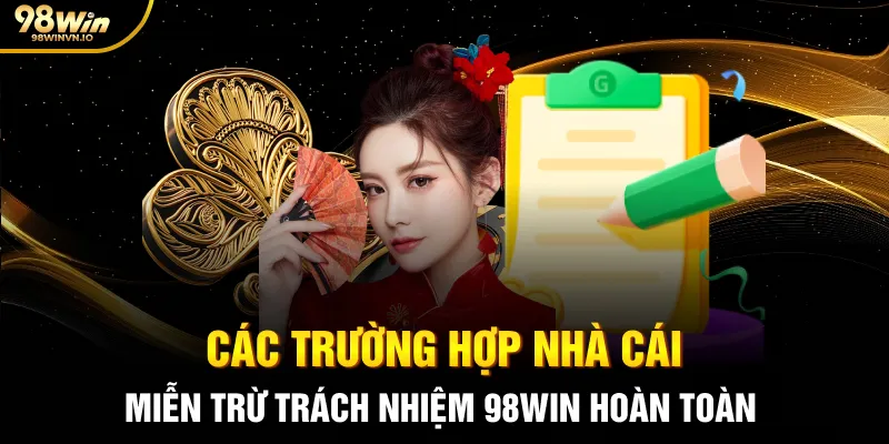 Các trường hợp nhà cái miễn trừ trách nhiệm 98WIN hoàn toàn