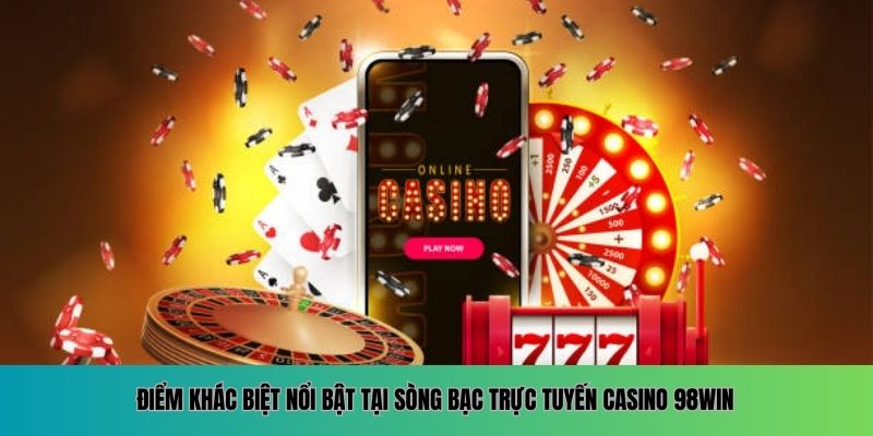 Điểm khác biệt nổi bật tại sòng bạc trực tuyến Casino 98WIN