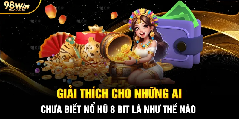 Giải thích cho những ai chưa biết Nổ hũ 8 bit là như thế nào