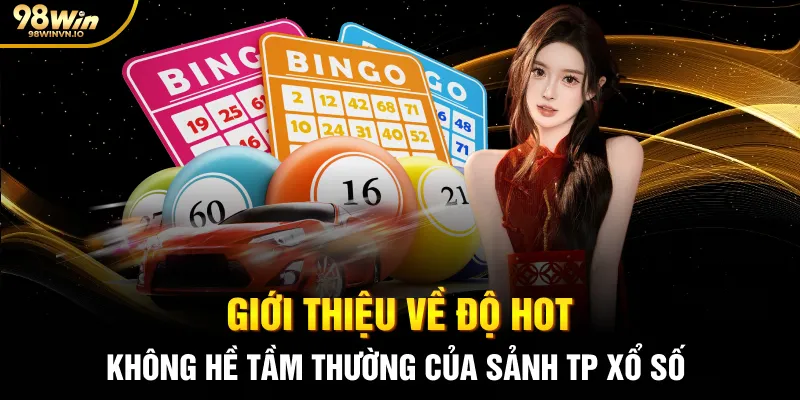 Giới thiệu về độ hot không hề tầm thường của sảnh TP xổ số