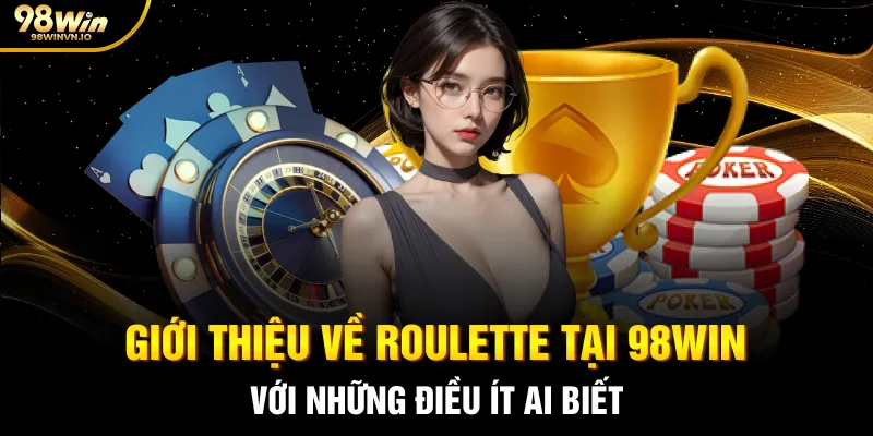Giới thiệu về Roulette tại 98WIN với những điều ít ai biết