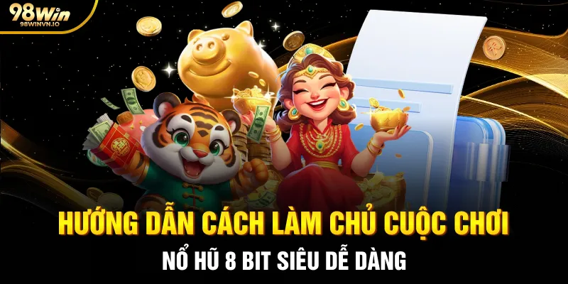 Hướng dẫn cách làm chủ cuộc chơi Nổ hũ 8 bit siêu dễ dàng