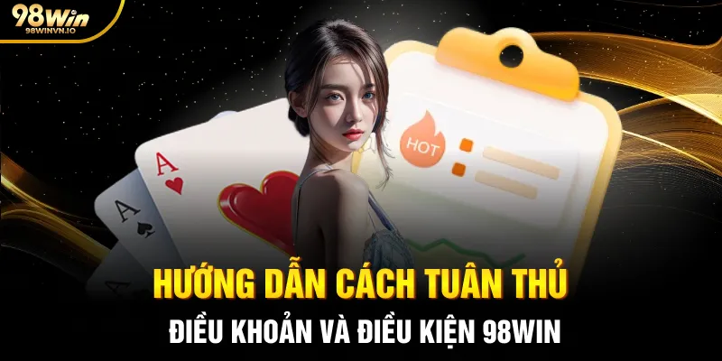 Hướng dẫn cách tuân thủ điều khoản và điều kiện 98WIN