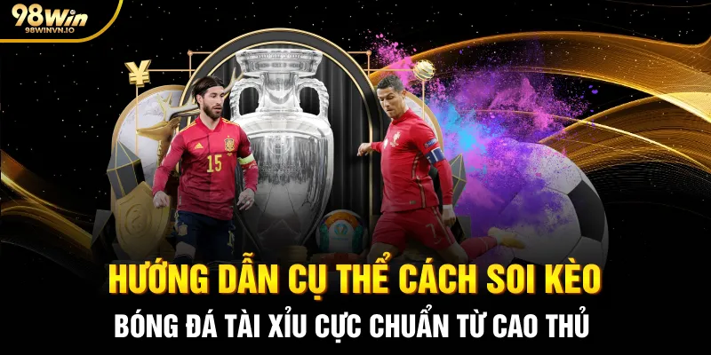 Hướng dẫn cụ thể cách soi kèo bóng đá tài xỉu cực chuẩn từ cao thủ