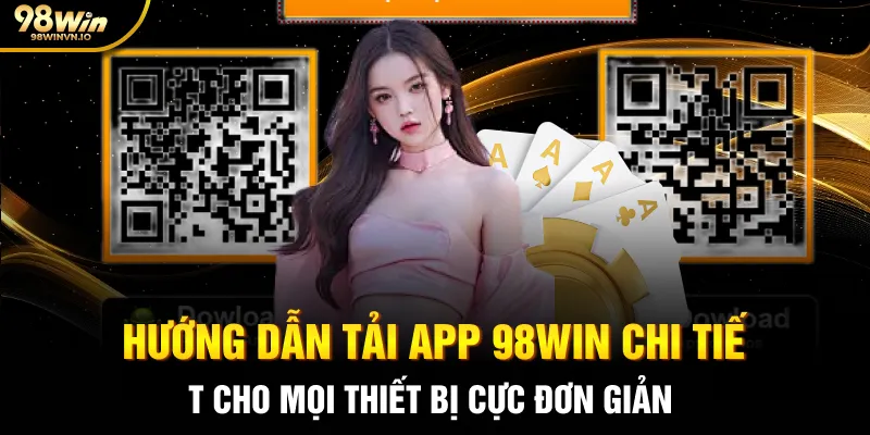 Hướng dẫn tải app 98WIN chi tiết cho mọi thiết bị cực đơn giản