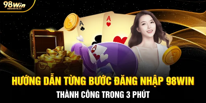 Hướng dẫn từng bước đăng nhập 98win thành công trong 3 phút