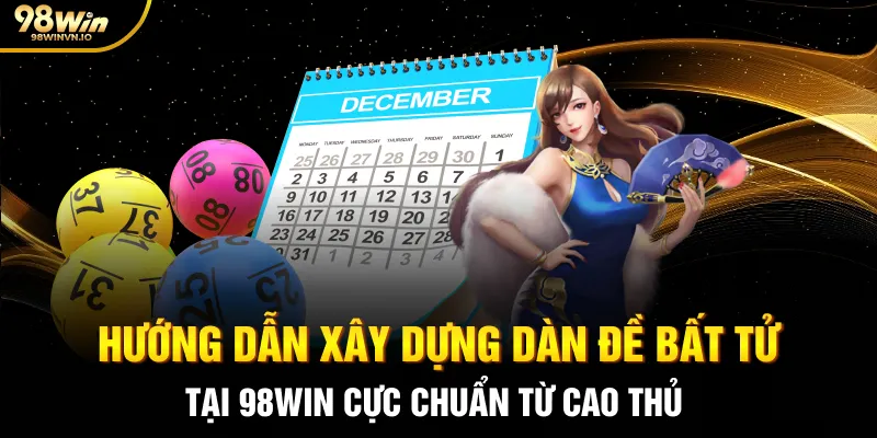 Hướng dẫn xây dựng dàn đề bất tử tại 98WIN cực chuẩn từ cao thủ