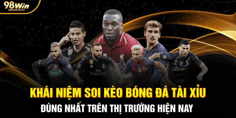 Khái niệm soi kèo bóng đá tài xỉu đúng nhất trên thị trường hiện nay