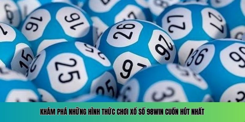 Khám phá những hình thức chơi Xổ số 98WIN cuốn hút nhất