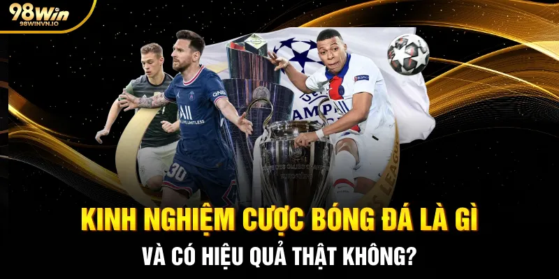 Kinh nghiệm cược bóng đá là gì và có hiệu quả thật không?