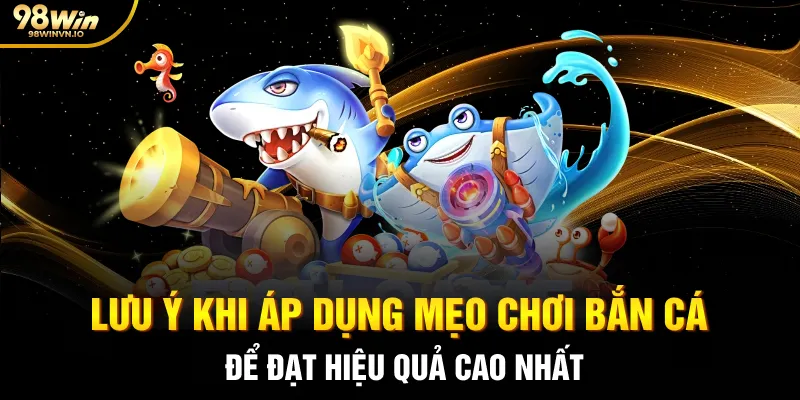 Lưu ý khi áp dụng mẹo chơi bắn cá để đạt hiệu quả cao nhất