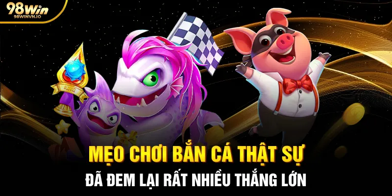 Mẹo chơi bắn cá thật sự đã đem lại rất nhiều thắng lớn