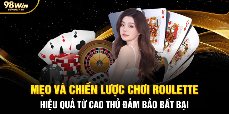Mẹo và chiến lược chơi Roulette hiệu quả từ cao thủ đảm bảo bất bại