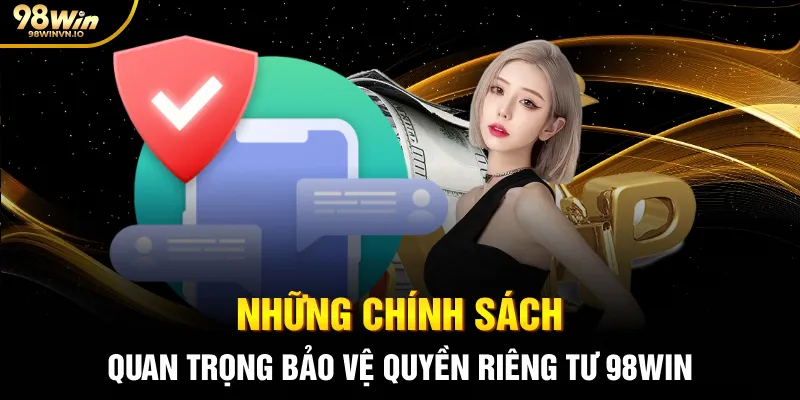 Những chính sách quan trọng bảo vệ quyền riêng tư 98WIN
