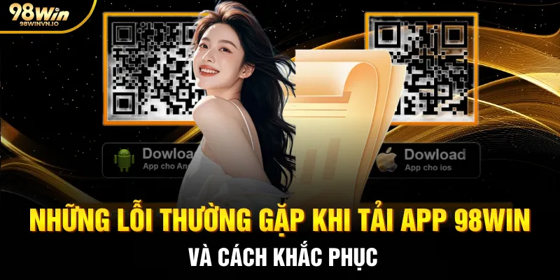 Những lỗi thường gặp khi tải app 98win và cách khắc phục