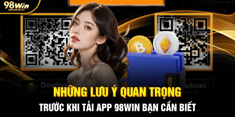 Những lưu ý quan trọng trước khi tải app 98WIN bạn cần biết