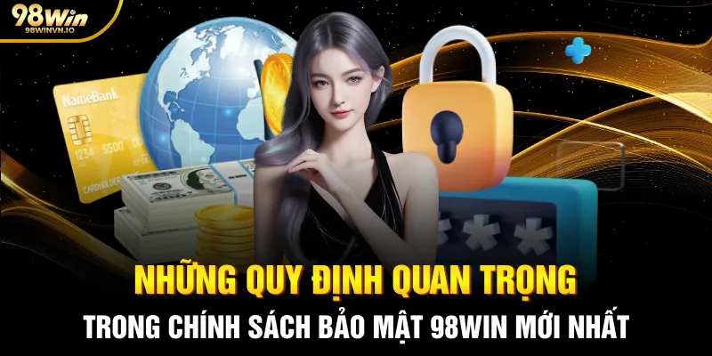 Những quy định quan trọng trong chính sách bảo mật 98WIN mới nhất