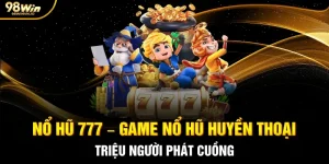 Nổ Hũ 777 – Game Nổ hũ Huyền Thoại Triệu Người Phát Cuồng