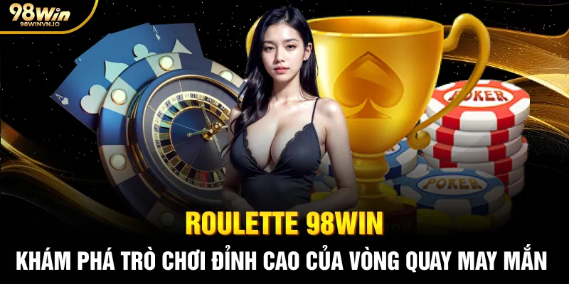 Roulette 98WIN – Khám Phá Trò Chơi Đỉnh Cao Của Vòng Quay May Mắn