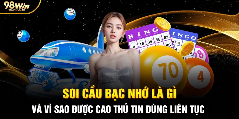 Soi cầu bạc nhớ là gì và vì sao được cao thủ tin dùng liên tục
