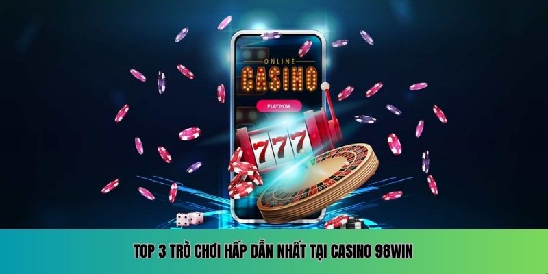 Top 3 trò chơi hấp dẫn nhất tại Casino 98WIN