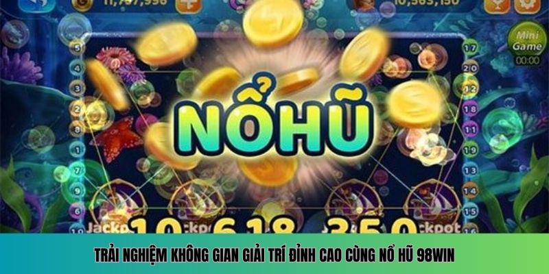 Trải nghiệm không gian giải trí đỉnh cao cùng Nổ Hũ 98WIN